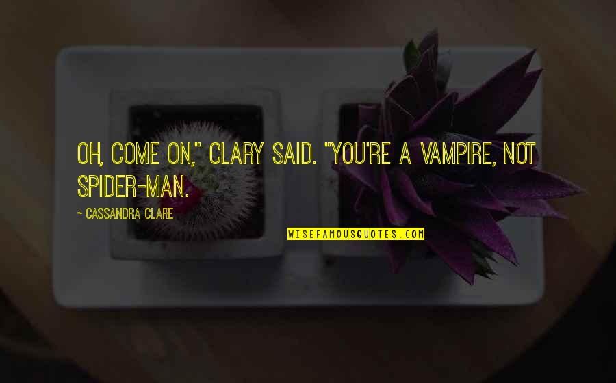 Spider Quotes By Cassandra Clare: Oh, come on," Clary said. "You're a vampire,