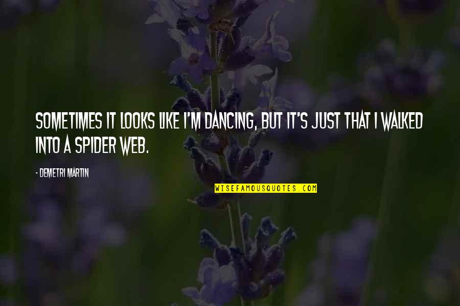 Spider Quotes By Demetri Martin: Sometimes it looks like I'm dancing, but it's