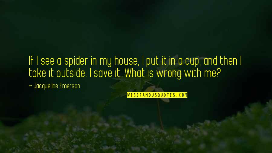 Spider Quotes By Jacqueline Emerson: If I see a spider in my house,