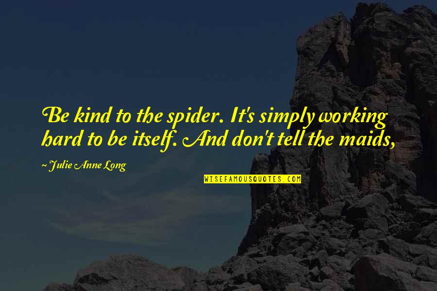 Spider Quotes By Julie Anne Long: Be kind to the spider. It's simply working