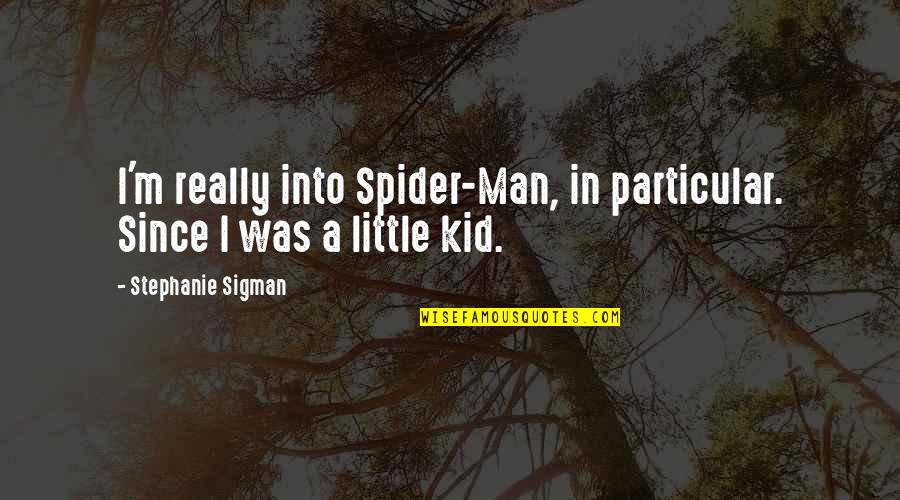 Spider Quotes By Stephanie Sigman: I'm really into Spider-Man, in particular. Since I