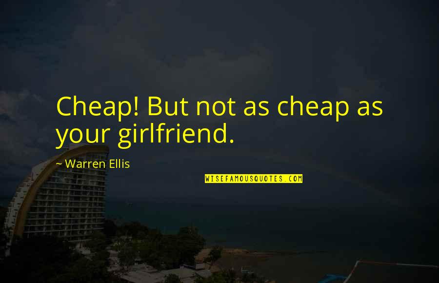 Spider Quotes By Warren Ellis: Cheap! But not as cheap as your girlfriend.