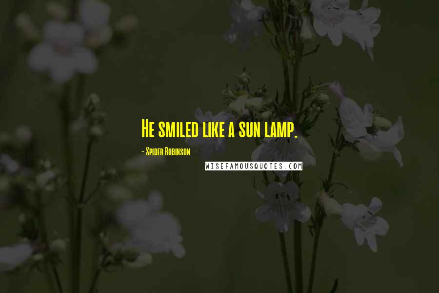 Spider Robinson quotes: He smiled like a sun lamp.