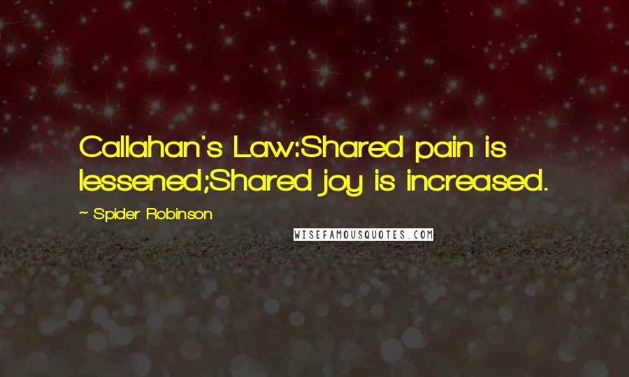 Spider Robinson quotes: Callahan's Law:Shared pain is lessened;Shared joy is increased.