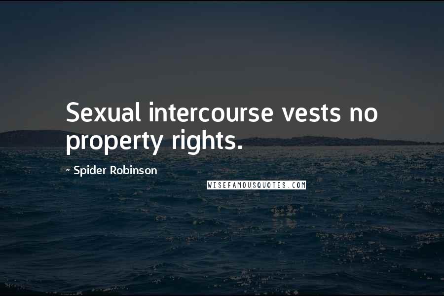 Spider Robinson quotes: Sexual intercourse vests no property rights.