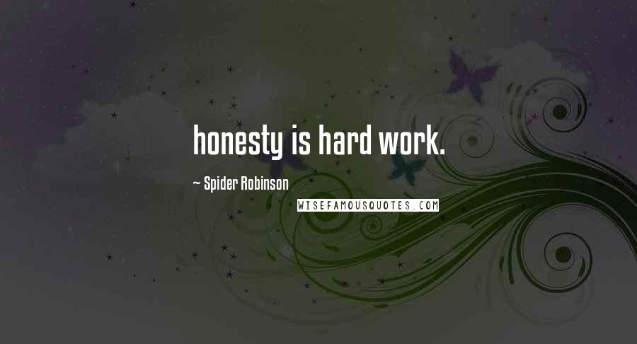 Spider Robinson quotes: honesty is hard work.