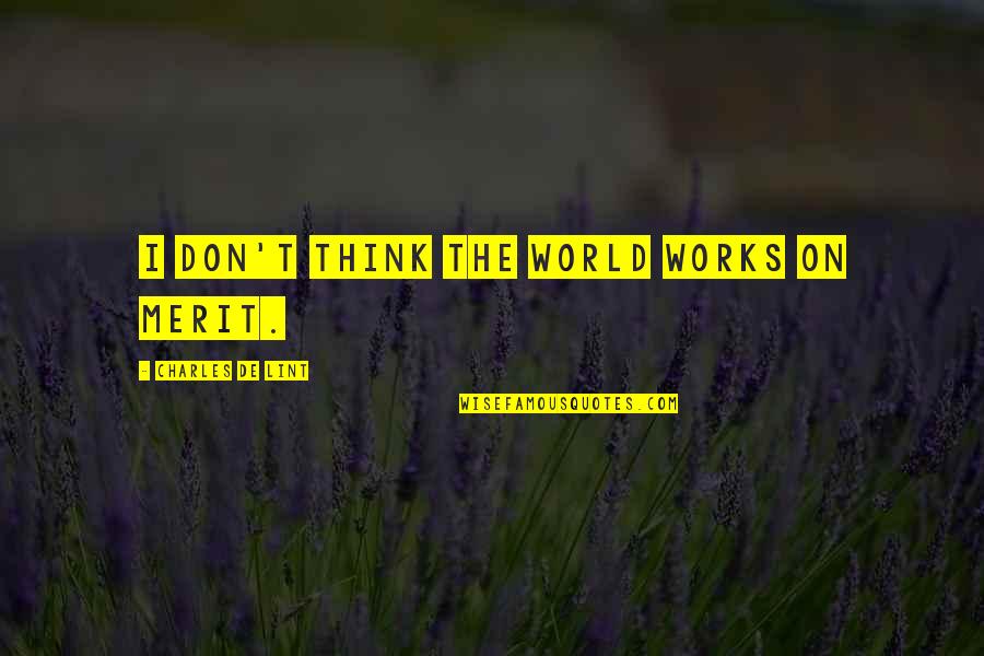 Spider Silk Quotes By Charles De Lint: I don't think the world works on merit.