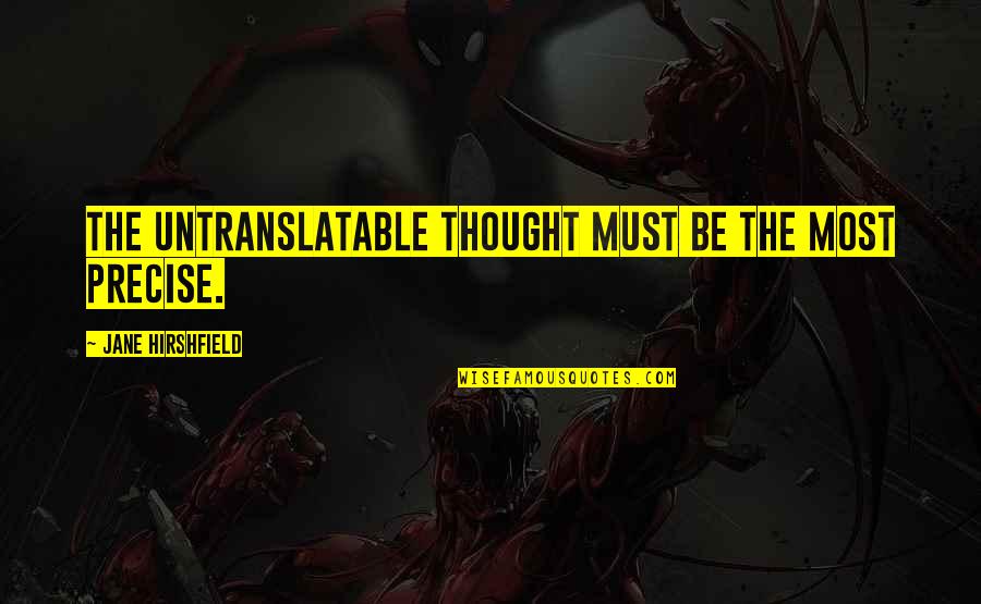 Spider Web Love Quotes By Jane Hirshfield: The untranslatable thought must be the most precise. Spider Web Love Quotes By Jane Hirshfield: The untranslatable thought must be the most precise.