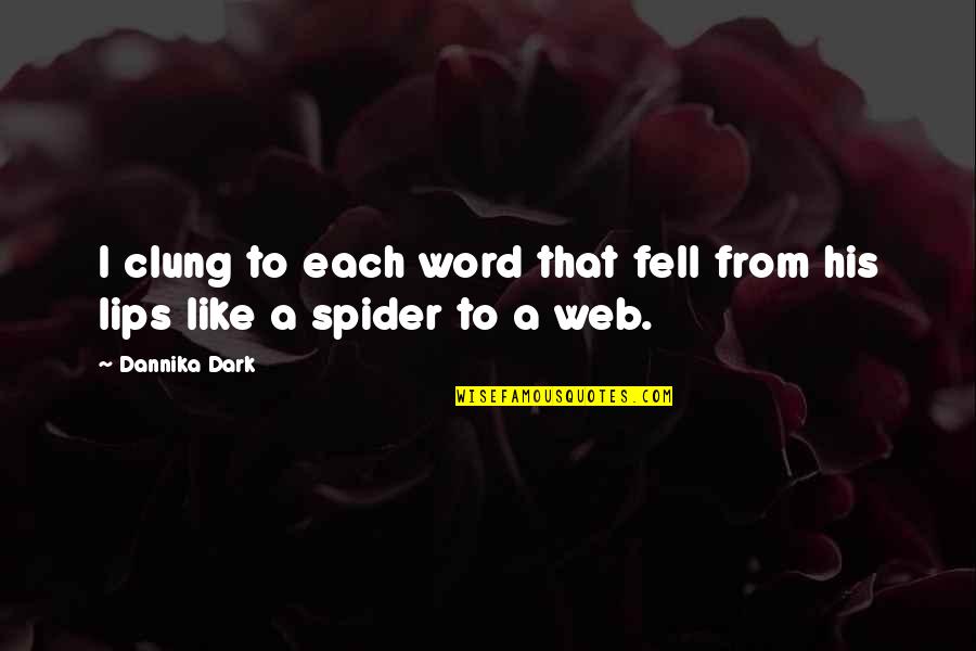 Spider Web Quotes By Dannika Dark: I clung to each word that fell from