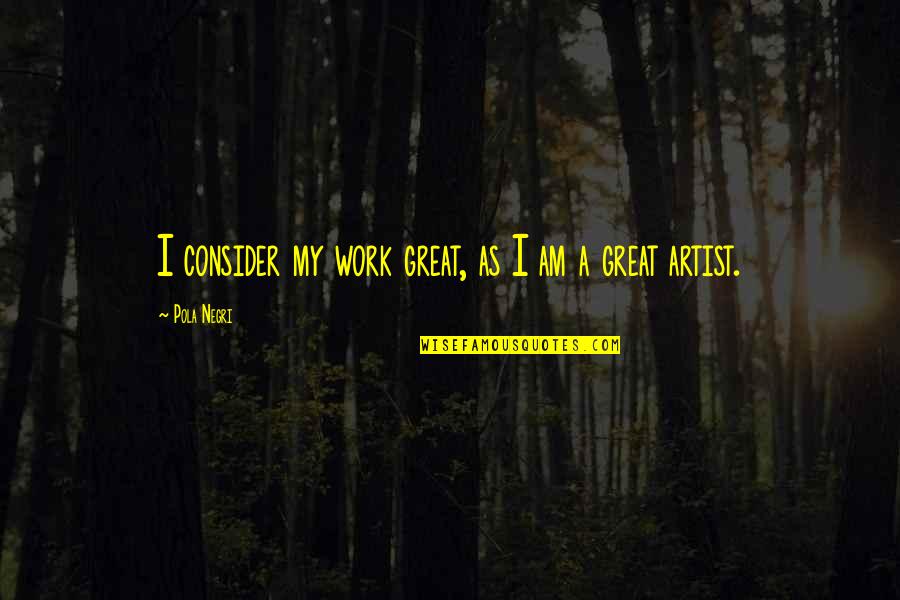 Spider Webbing Australia Quotes By Pola Negri: I consider my work great, as I am