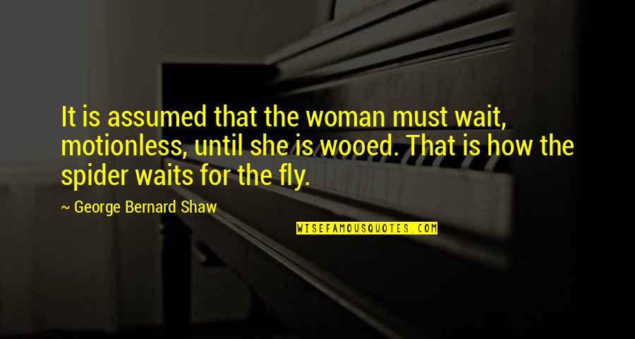 Spider Woman Quotes By George Bernard Shaw: It is assumed that the woman must wait,
