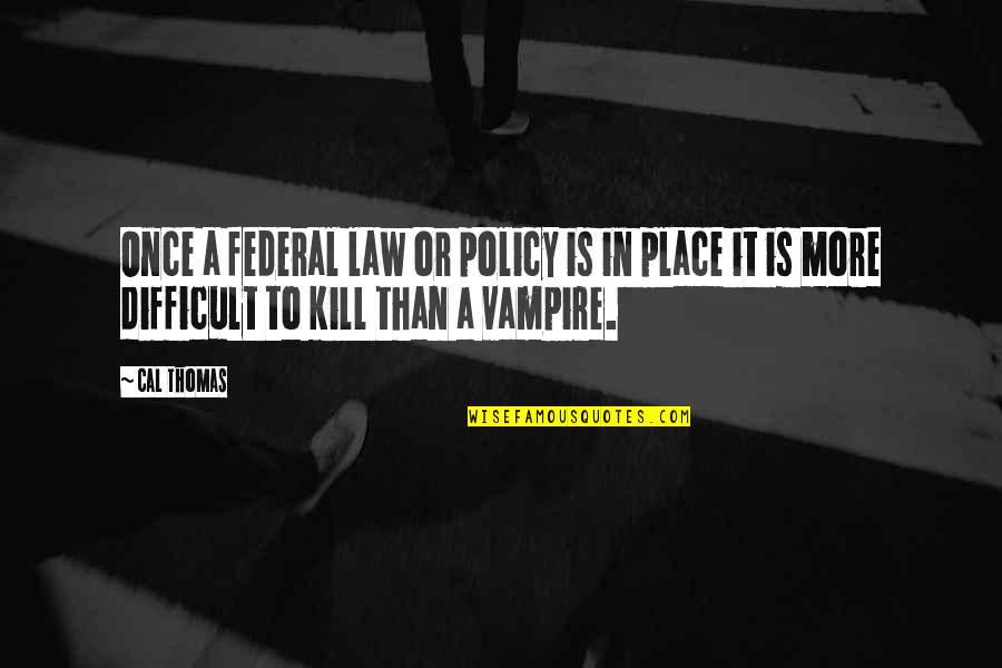 Spiderish Quotes By Cal Thomas: Once a federal law or policy is in
