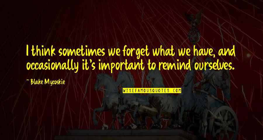 Spiderman Picture Quotes By Blake Mycoskie: I think sometimes we forget what we have, Spiderman Picture Quotes By Blake Mycoskie: I think sometimes we forget what we have,