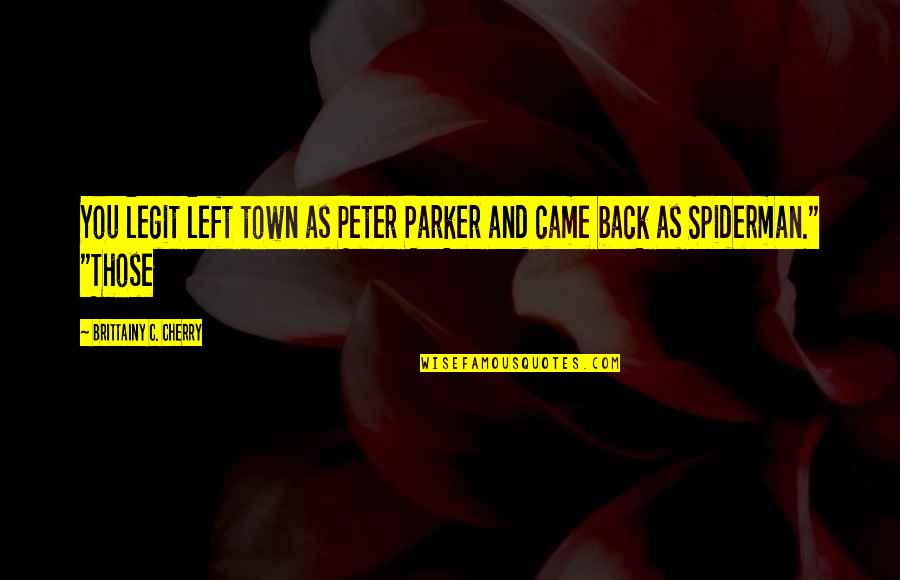 Spiderman Quotes By Brittainy C. Cherry: You legit left town as Peter Parker and