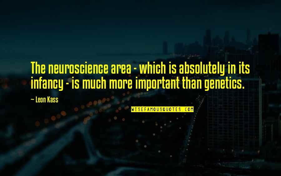 Spiderpaw Quotes By Leon Kass: The neuroscience area - which is absolutely in