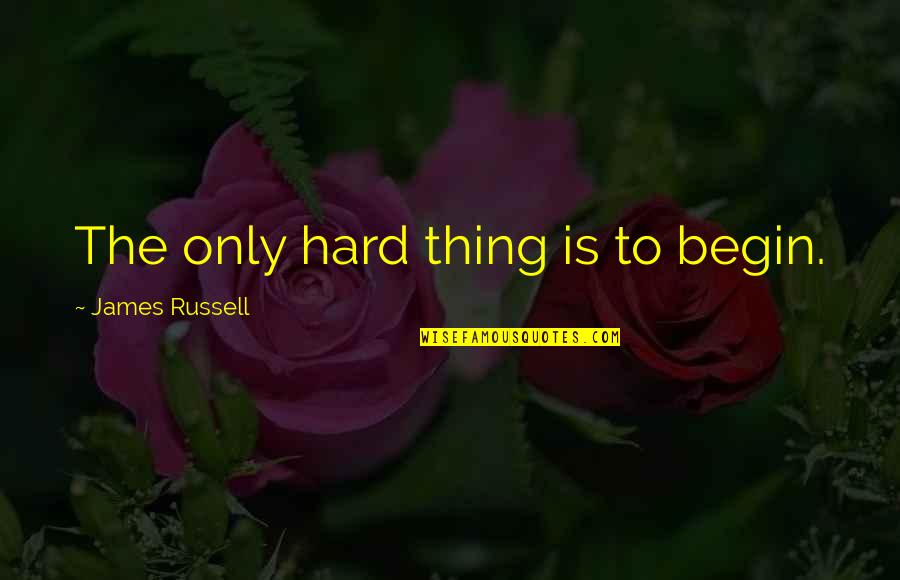 Spiderpaw Warriors Quotes By James Russell: The only hard thing is to begin. Spiderpaw Warriors Quotes By James Russell: The only hard thing is to begin.