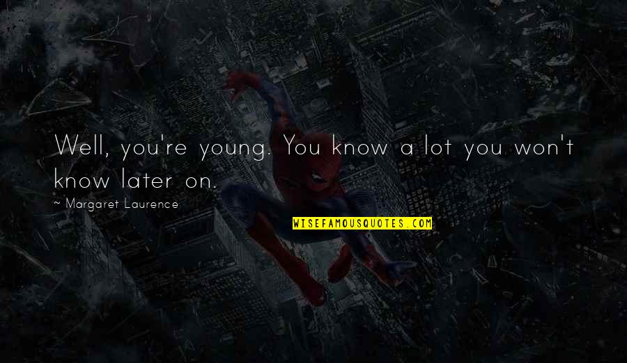 Spiderpaws Quotes By Margaret Laurence: Well, you're young. You know a lot you