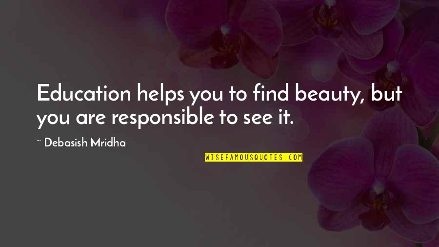 Spiders And Life Quotes By Debasish Mridha: Education helps you to find beauty, but you Spiders And Life Quotes By Debasish Mridha: Education helps you to find beauty, but you
