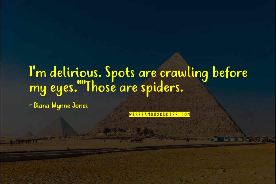 Spiders Quotes By Diana Wynne Jones: I'm delirious. Spots are crawling before my eyes.""Those