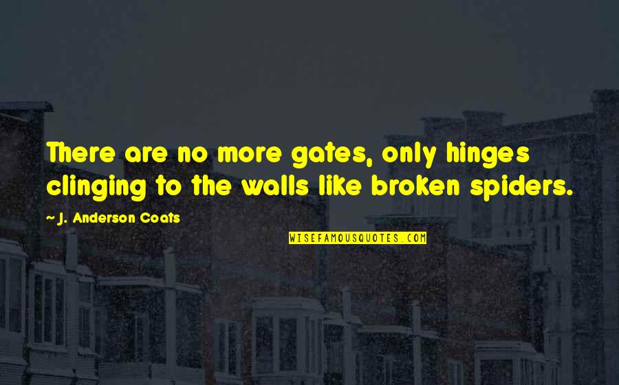 Spiders Quotes By J. Anderson Coats: There are no more gates, only hinges clinging