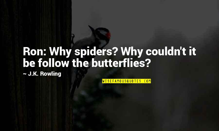 Spiders Quotes By J.K. Rowling: Ron: Why spiders? Why couldn't it be follow