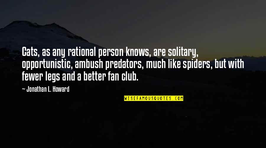 Spiders Quotes By Jonathan L. Howard: Cats, as any rational person knows, are solitary,