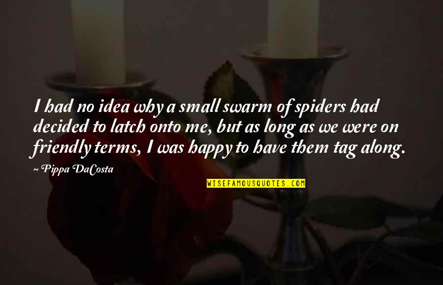 Spiders Quotes By Pippa DaCosta: I had no idea why a small swarm Spiders Quotes By Pippa DaCosta: I had no idea why a small swarm