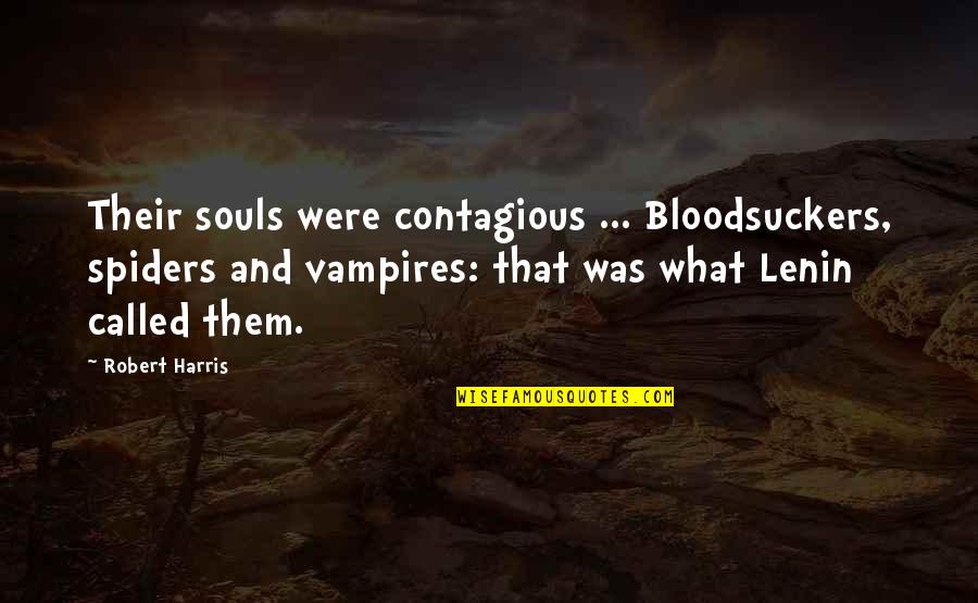 Spiders Quotes By Robert Harris: Their souls were contagious ... Bloodsuckers, spiders and