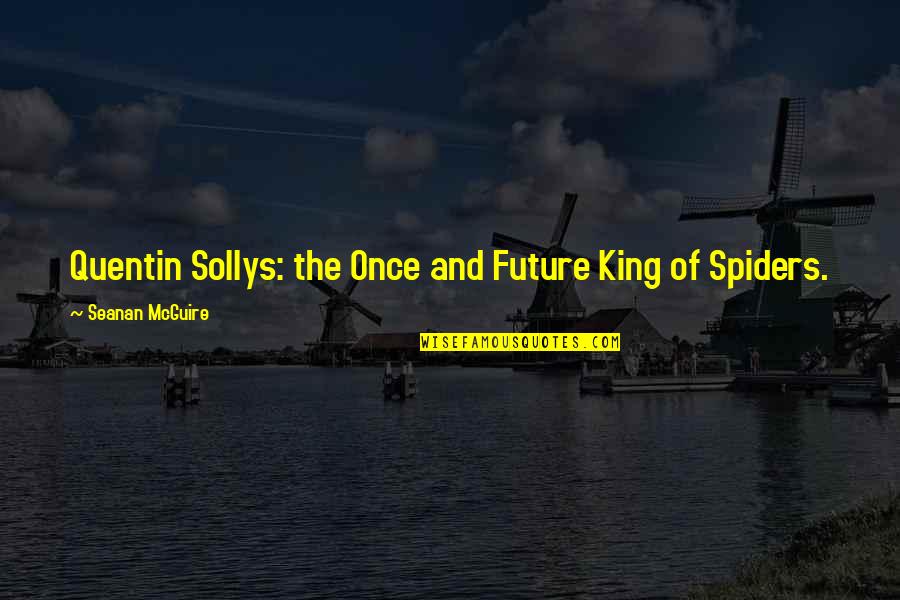 Spiders Quotes By Seanan McGuire: Quentin Sollys: the Once and Future King of