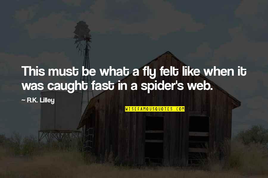 Spider's Web Quotes By R.K. Lilley: This must be what a fly felt like