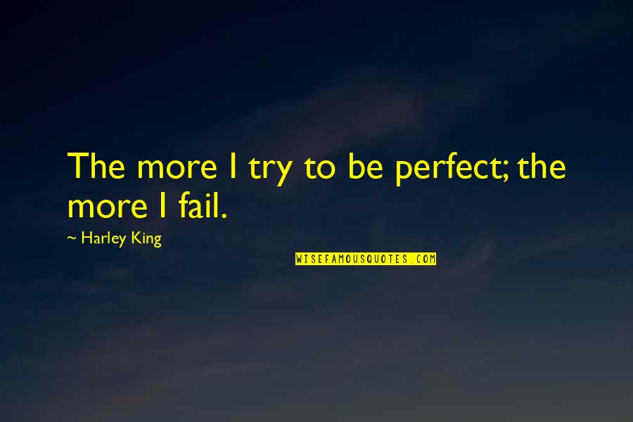 Spiderwebbing Quotes By Harley King: The more I try to be perfect; the
