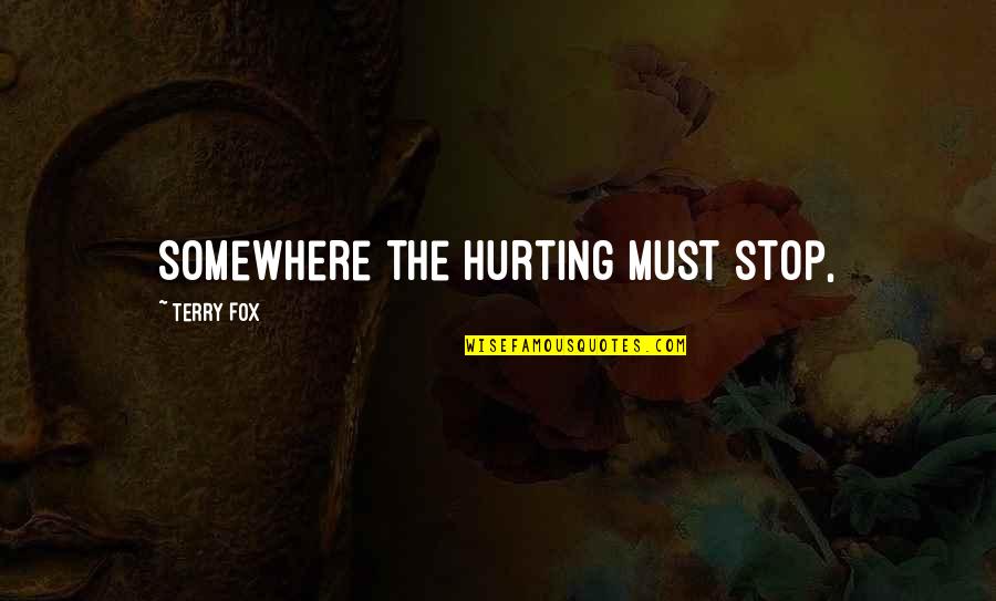 Spiderwebbing Quotes By Terry Fox: Somewhere the hurting must stop,