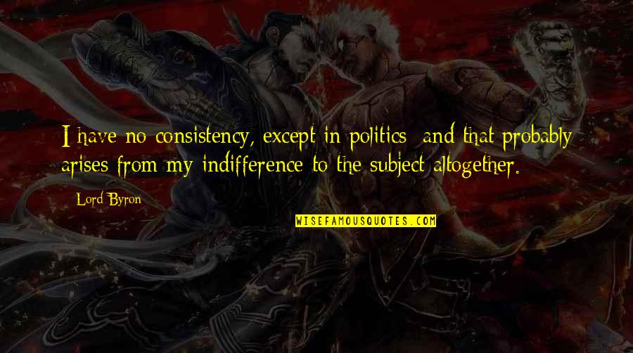 Spiderwick Quotes By Lord Byron: I have no consistency, except in politics; and Spiderwick Quotes By Lord Byron: I have no consistency, except in politics; and