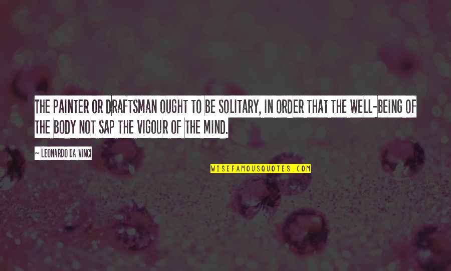 Spidery Handwriting Quotes By Leonardo Da Vinci: The painter or draftsman ought to be solitary,