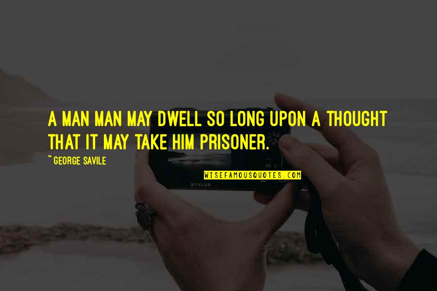 Spideryo Quotes By George Savile: A man man may dwell so long upon
