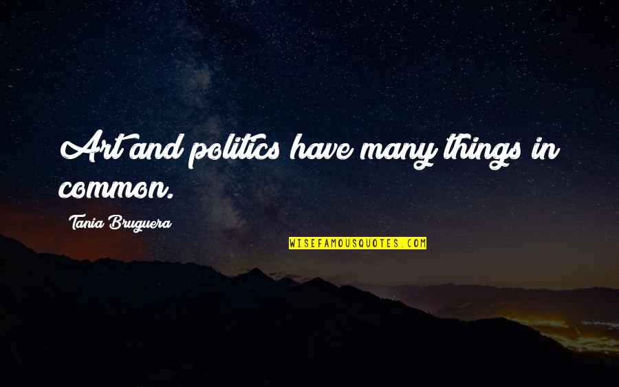 Spideryo Quotes By Tania Bruguera: Art and politics have many things in common.