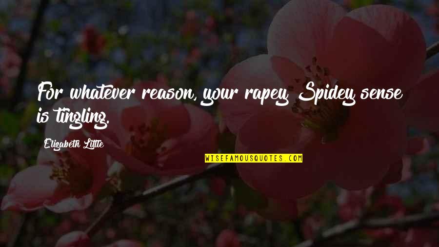 Spidey Sense Quotes By Elizabeth Little: For whatever reason, your rapey Spidey sense is