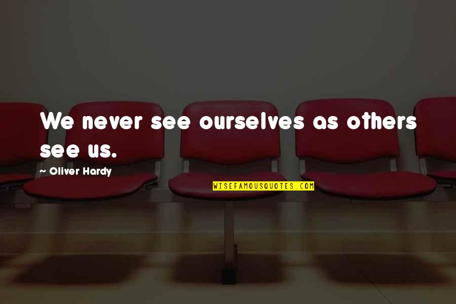 Spidey Senses Quotes By Oliver Hardy: We never see ourselves as others see us. Spidey Senses Quotes By Oliver Hardy: We never see ourselves as others see us.