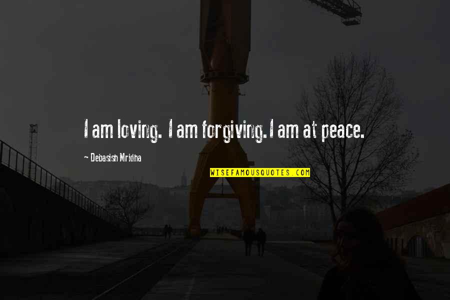 Spidula Rod Quotes By Debasish Mridha: I am loving. I am forgiving.I am at