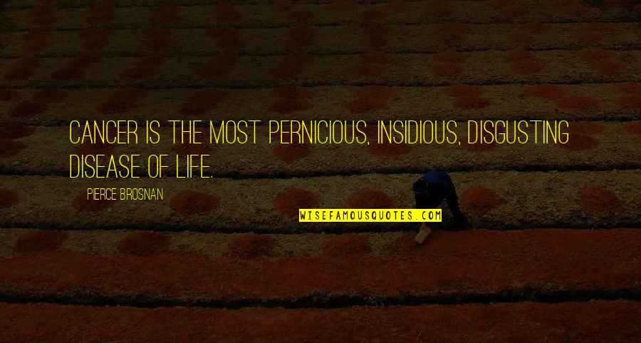Spiegazione Inno Quotes By Pierce Brosnan: Cancer is the most pernicious, insidious, disgusting disease