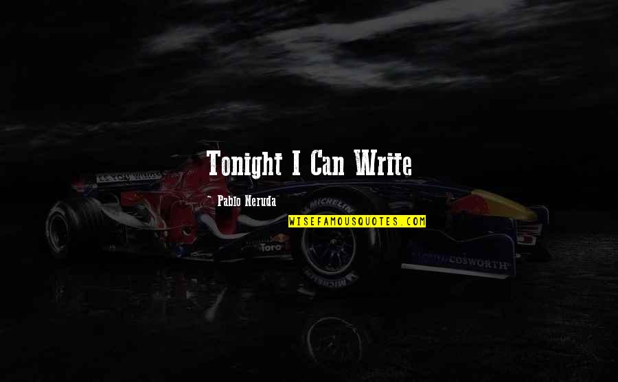 Spiegazione Sinonimo Quotes By Pablo Neruda: Tonight I Can Write Spiegazione Sinonimo Quotes By Pablo Neruda: Tonight I Can Write