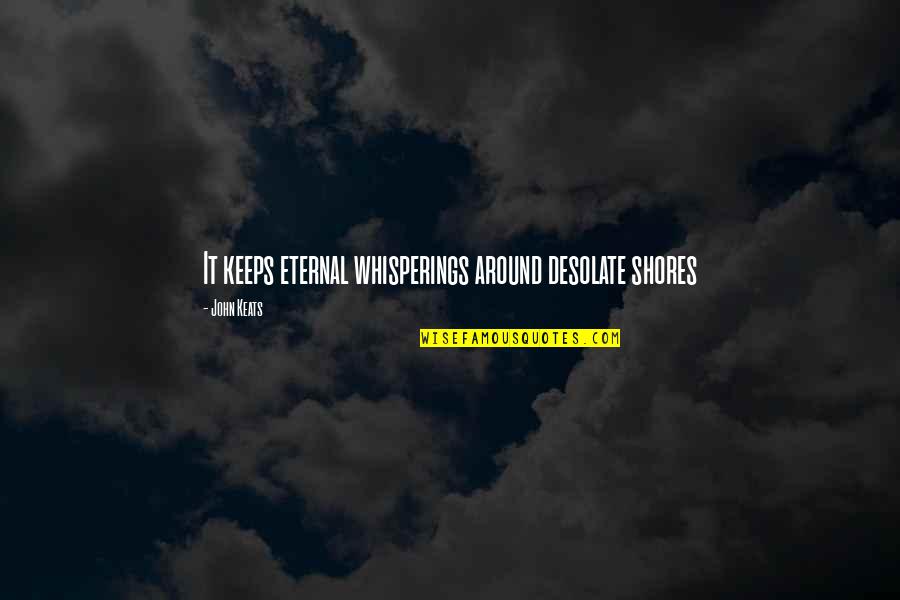 Spiegelberg Orchard Quotes By John Keats: It keeps eternal whisperings around desolate shores Spiegelberg Orchard Quotes By John Keats: It keeps eternal whisperings around desolate shores
