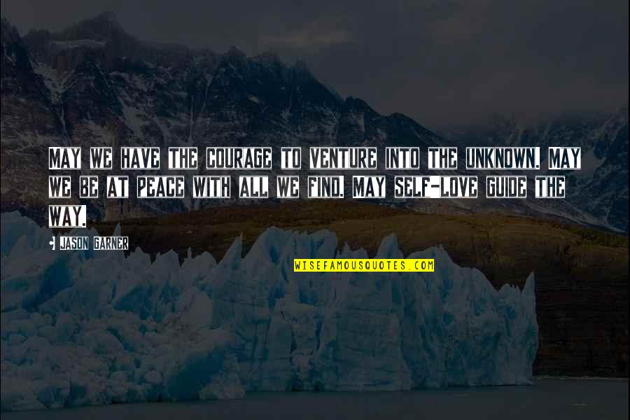 Spiegelberger P L Quotes By Jason Garner: May we have the courage to venture into Spiegelberger P L Quotes By Jason Garner: May we have the courage to venture into