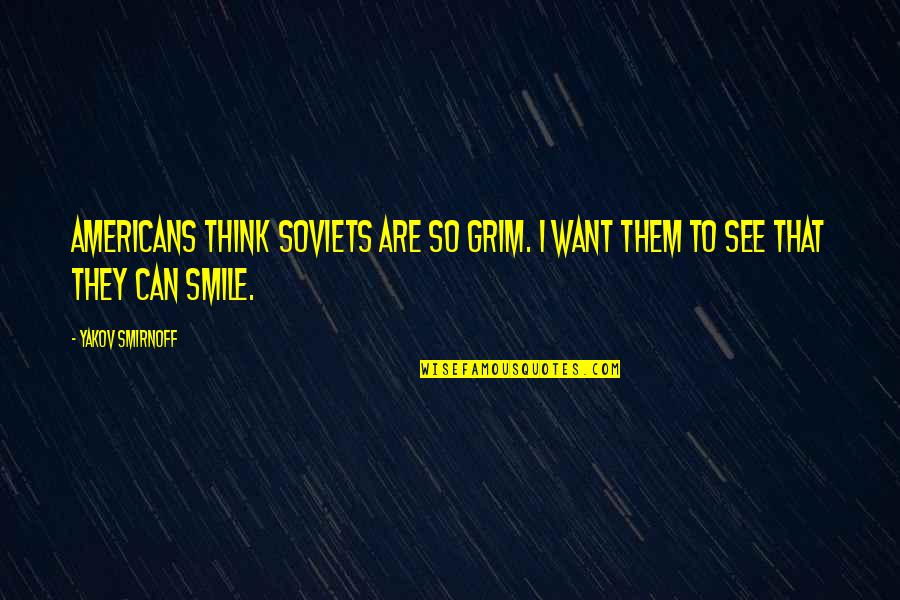 Spiegeleisen Quotes By Yakov Smirnoff: Americans think Soviets are so grim. I want