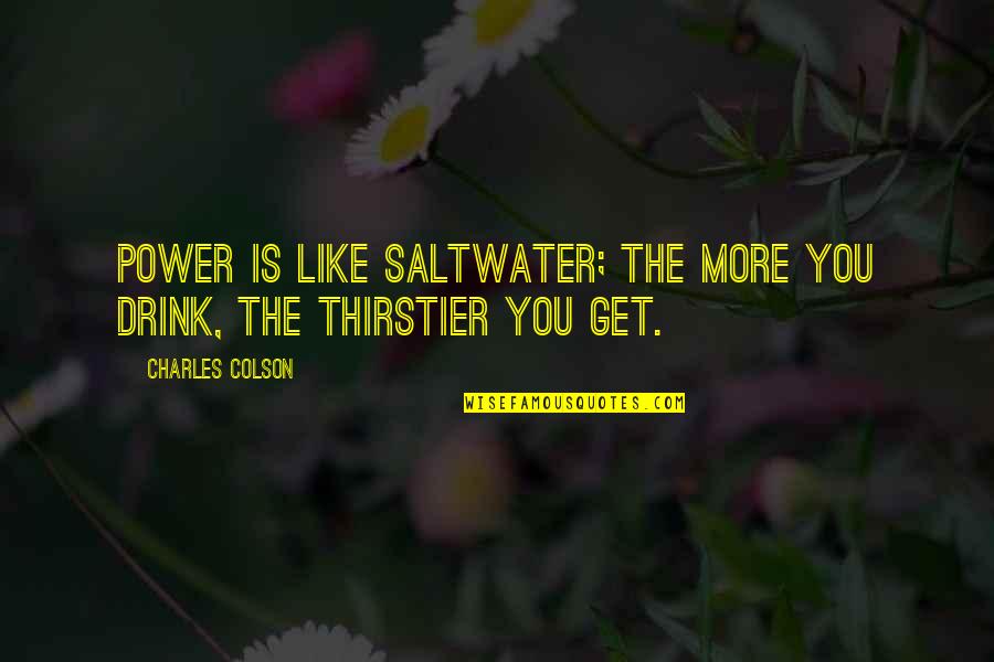 Spiegelglass Mel Quotes By Charles Colson: Power is like saltwater; the more you drink,