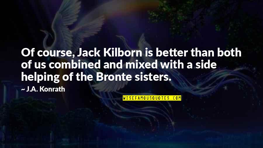 Spiegelglass Mel Quotes By J.A. Konrath: Of course, Jack Kilborn is better than both