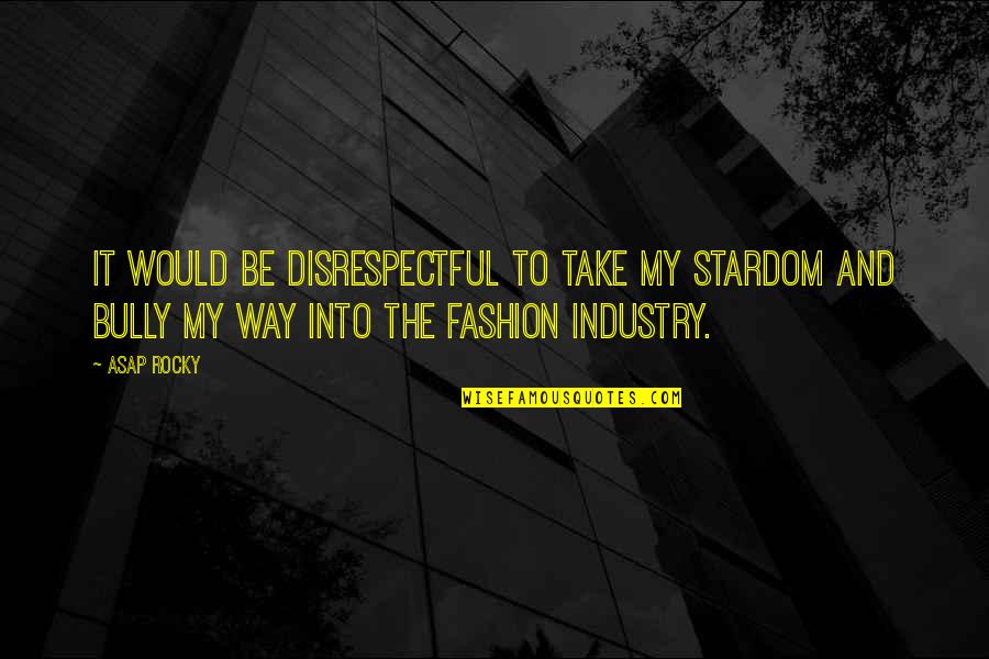Spiegelglass Quotes By ASAP Rocky: It would be disrespectful to take my stardom