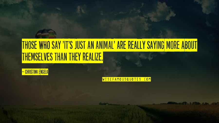 Spiegelglass Quotes By Christina Engela: Those who say 'it's just an animal' are