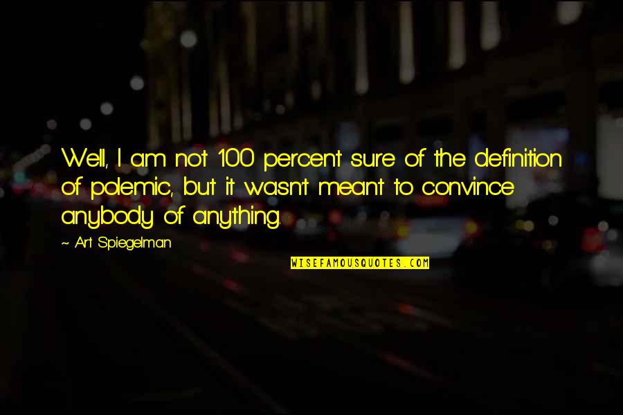Spiegelman Art Quotes By Art Spiegelman: Well, I am not 100 percent sure of Spiegelman Art Quotes By Art Spiegelman: Well, I am not 100 percent sure of