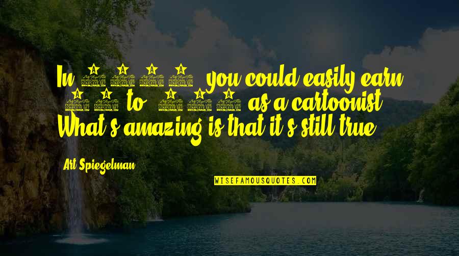 Spiegelman Art Quotes By Art Spiegelman: In 1908, you could easily earn $20 to Spiegelman Art Quotes By Art Spiegelman: In 1908, you could easily earn $20 to